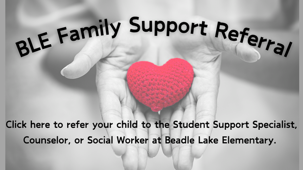 BLE Family Support Referal. Use this link to refer your child to the Student Support Specialist, Counselor, or Social Worker at Beadle Lake Elementary.