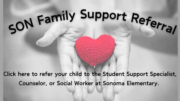 SON Family Support Referral. Click here to refer your child to the Student Support Specialist, Counselor, or Social Worker at Sonoma Elementary.